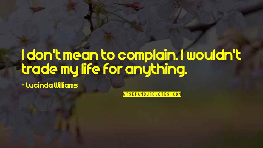 Sevda Yahyayeva Quotes By Lucinda Williams: I don't mean to complain. I wouldn't trade