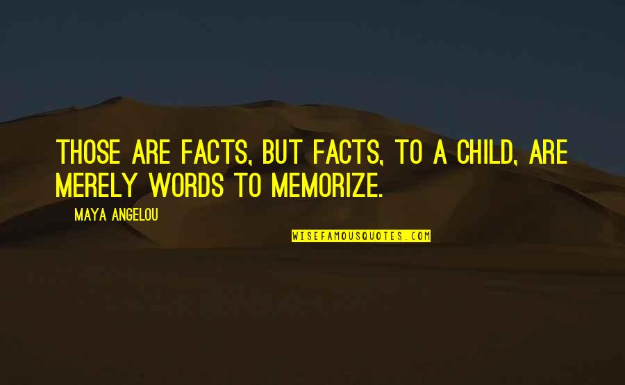 Sevdiklerimiz Quotes By Maya Angelou: Those are facts, but facts, to a child,