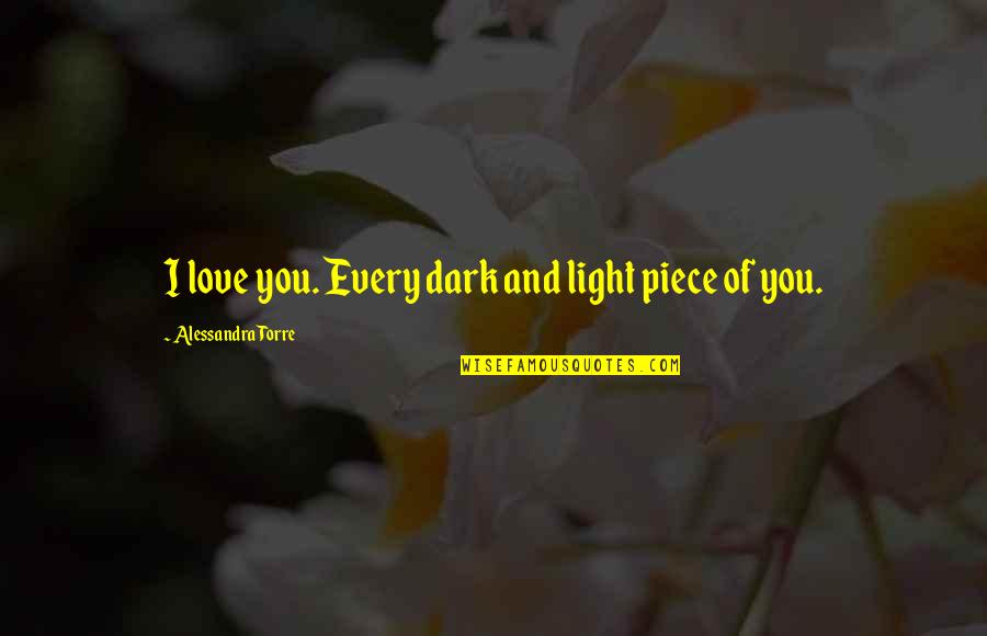 Sevdiklerinize Quotes By Alessandra Torre: I love you. Every dark and light piece Sevdiklerinize Quotes By Alessandra Torre: I love you. Every dark and light piece