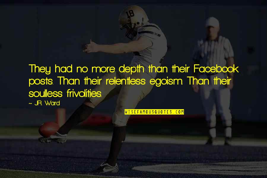 Sevdiklerinize Quotes By J.R. Ward: They had no more depth than their Facebook Sevdiklerinize Quotes By J.R. Ward: They had no more depth than their Facebook