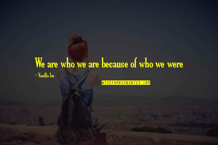 Sevdiklerinize Quotes By Vanilla Ice: We are who we are because of who Sevdiklerinize Quotes By Vanilla Ice: We are who we are because of who