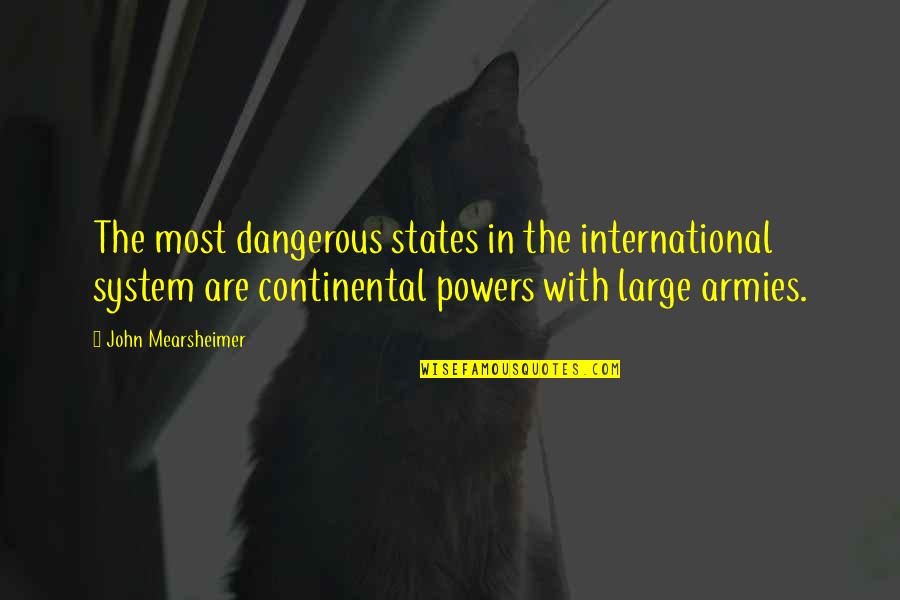 Sevdim Quotes By John Mearsheimer: The most dangerous states in the international system