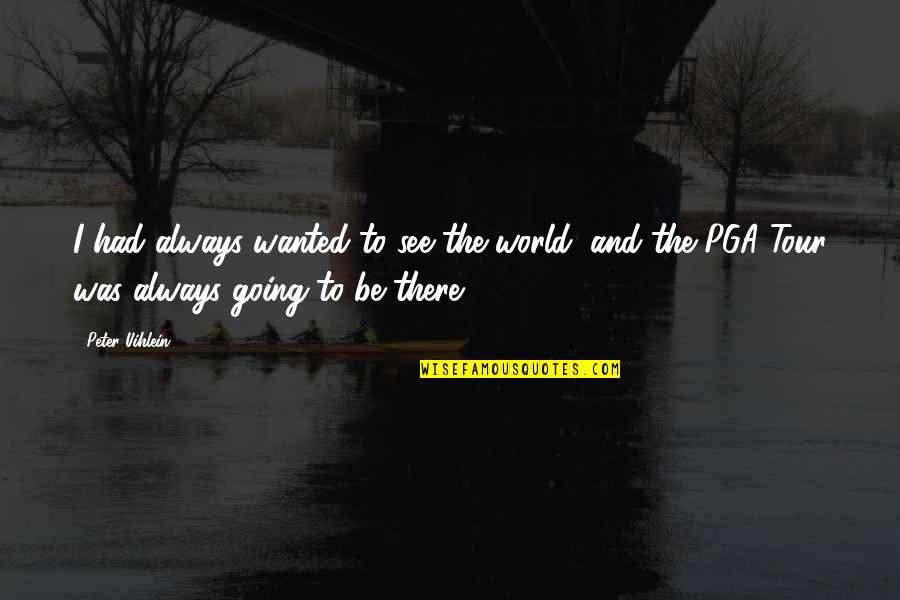 Sevdim Quotes By Peter Uihlein: I had always wanted to see the world,