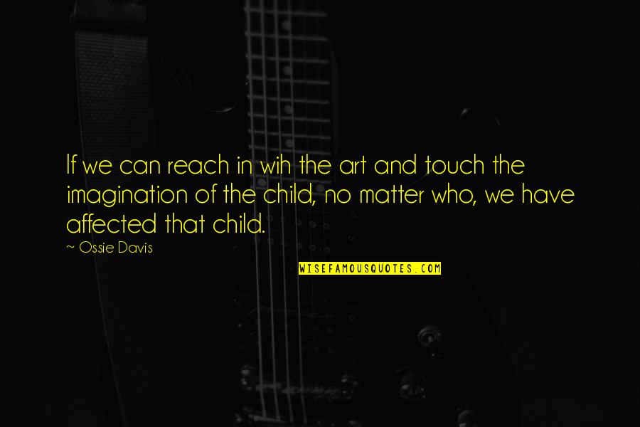 Seve Ballesteros Best Quotes By Ossie Davis: If we can reach in wih the art Seve Ballesteros Best Quotes By Ossie Davis: If we can reach in wih the art