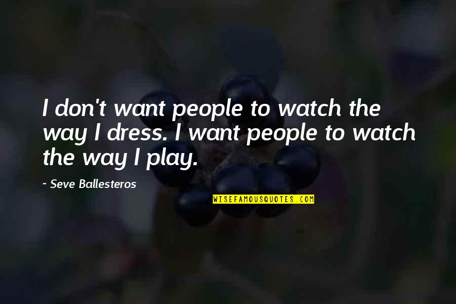 Seve Ballesteros Best Quotes By Seve Ballesteros: I don't want people to watch the way Seve Ballesteros Best Quotes By Seve Ballesteros: I don't want people to watch the way