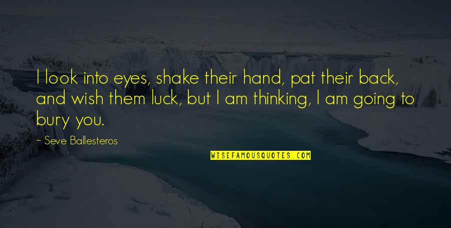 Seve Ballesteros Best Quotes By Seve Ballesteros: I look into eyes, shake their hand, pat Seve Ballesteros Best Quotes By Seve Ballesteros: I look into eyes, shake their hand, pat