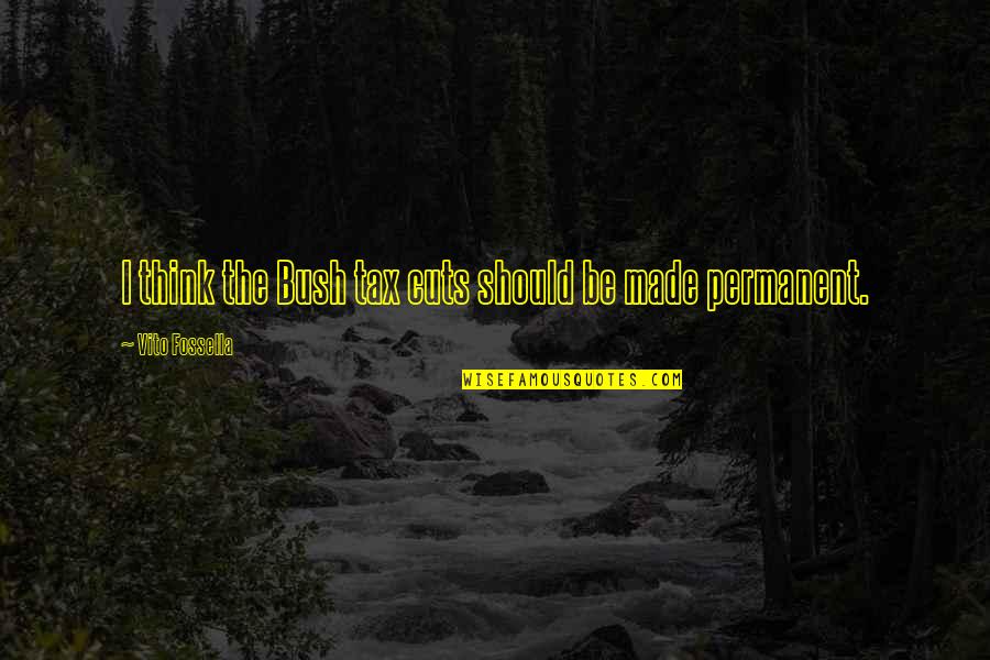 Seve Ballesteros Funny Quotes By Vito Fossella: I think the Bush tax cuts should be Seve Ballesteros Funny Quotes By Vito Fossella: I think the Bush tax cuts should be