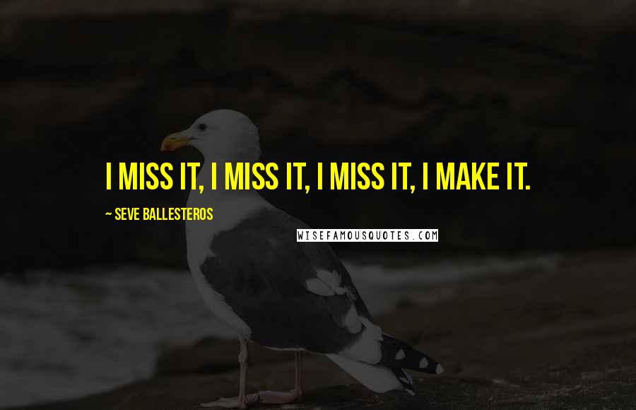 Seve Ballesteros quotes: I miss it, I miss it, I miss it, I make it.