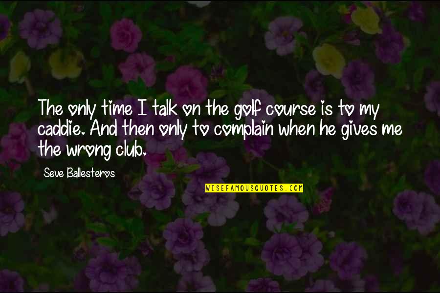 Seve Ballesteros Quotes By Seve Ballesteros: The only time I talk on the golf Seve Ballesteros Quotes By Seve Ballesteros: The only time I talk on the golf