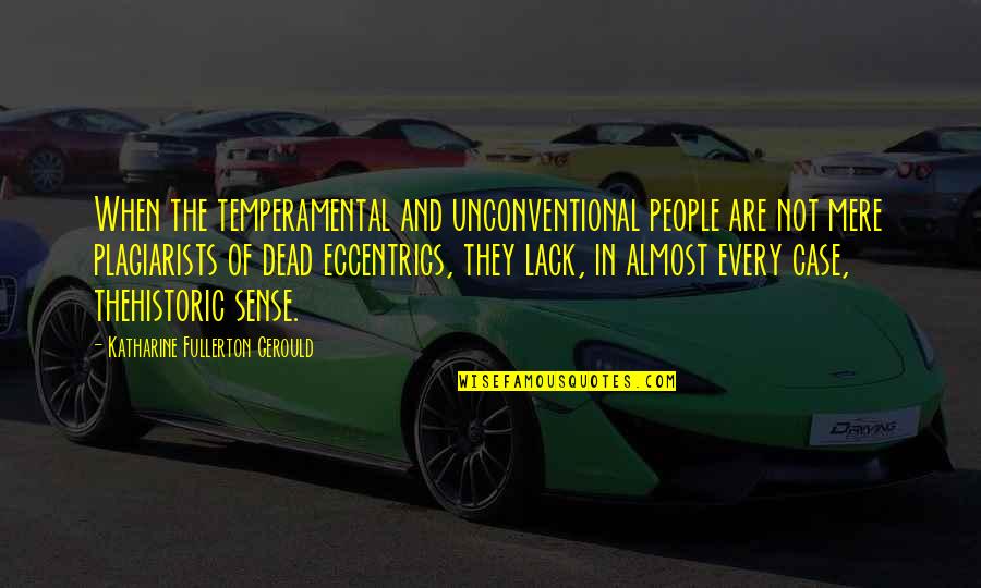 Sevece Imperfect Quotes By Katharine Fullerton Gerould: When the temperamental and unconventional people are not