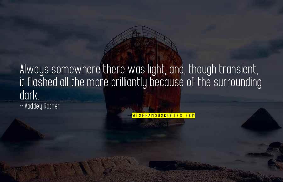 Sevece Quotes By Vaddey Ratner: Always somewhere there was light, and, though transient, Sevece Quotes By Vaddey Ratner: Always somewhere there was light, and, though transient,