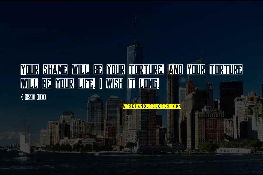 Seven Brad Pitt Quotes By Brad Pitt: Your shame will be your torture, and your