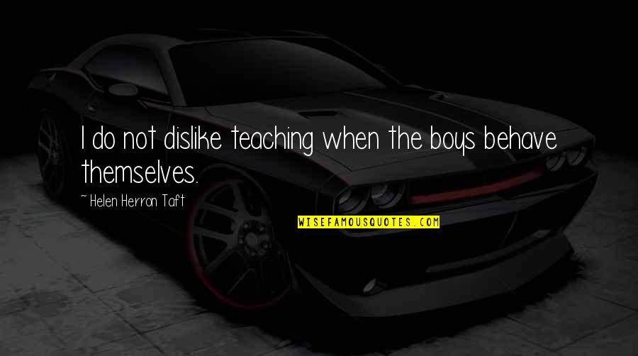 Seven Chakras Quotes By Helen Herron Taft: I do not dislike teaching when the boys Seven Chakras Quotes By Helen Herron Taft: I do not dislike teaching when the boys