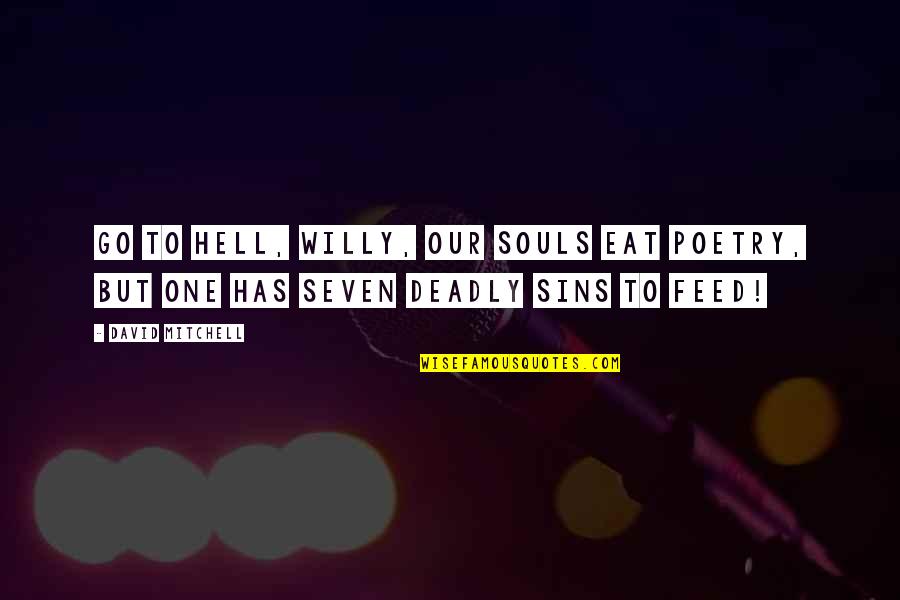 Seven Deadly Quotes By David Mitchell: Go to hell, Willy, our souls eat poetry,