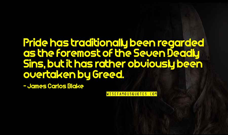 Seven Deadly Quotes By James Carlos Blake: Pride has traditionally been regarded as the foremost Seven Deadly Quotes By James Carlos Blake: Pride has traditionally been regarded as the foremost