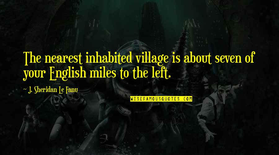 Seven English Quotes By J. Sheridan Le Fanu: The nearest inhabited village is about seven of