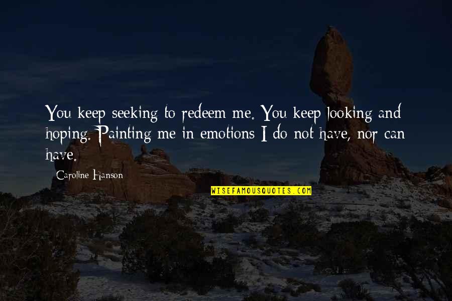 Seven Friends Quotes By Caroline Hanson: You keep seeking to redeem me. You keep