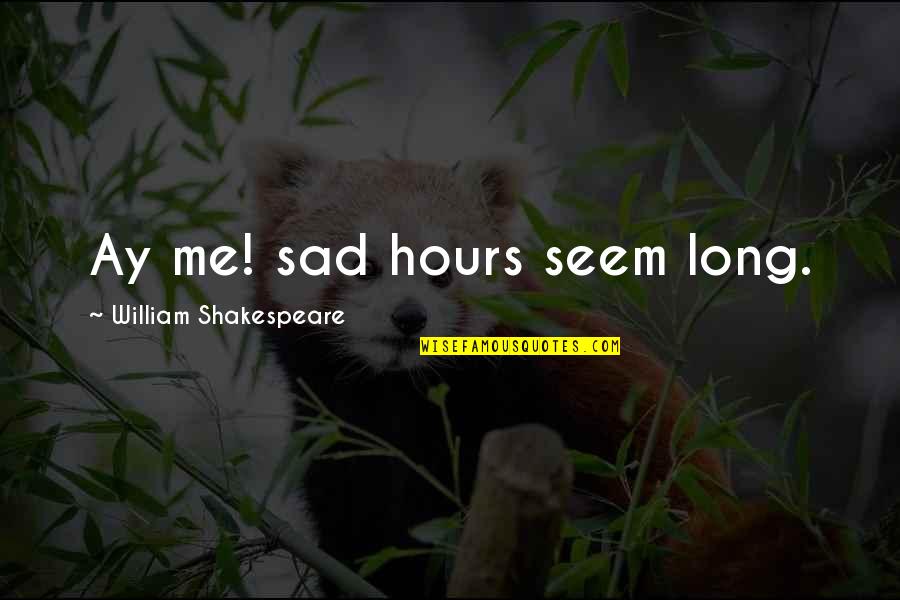 Seven Friends Quotes By William Shakespeare: Ay me! sad hours seem long.