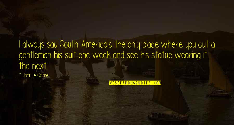 Seven Generations Native American Quote Quotes By John Le Carre: I always say South America's the only place Seven Generations Native American Quote Quotes By John Le Carre: I always say South America's the only place