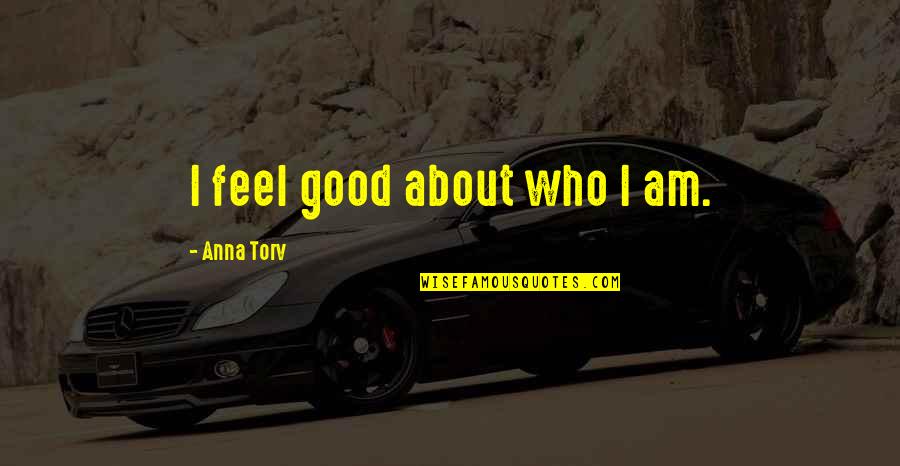 Seven In Chinese Quotes By Anna Torv: I feel good about who I am.