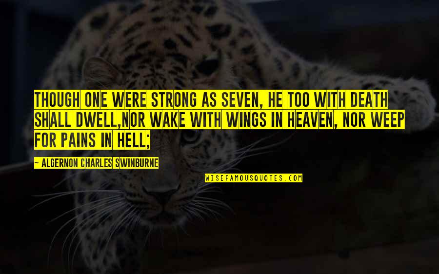 Seven In Heaven Quotes By Algernon Charles Swinburne: Though one were strong as seven, He too Seven In Heaven Quotes By Algernon Charles Swinburne: Though one were strong as seven, He too
