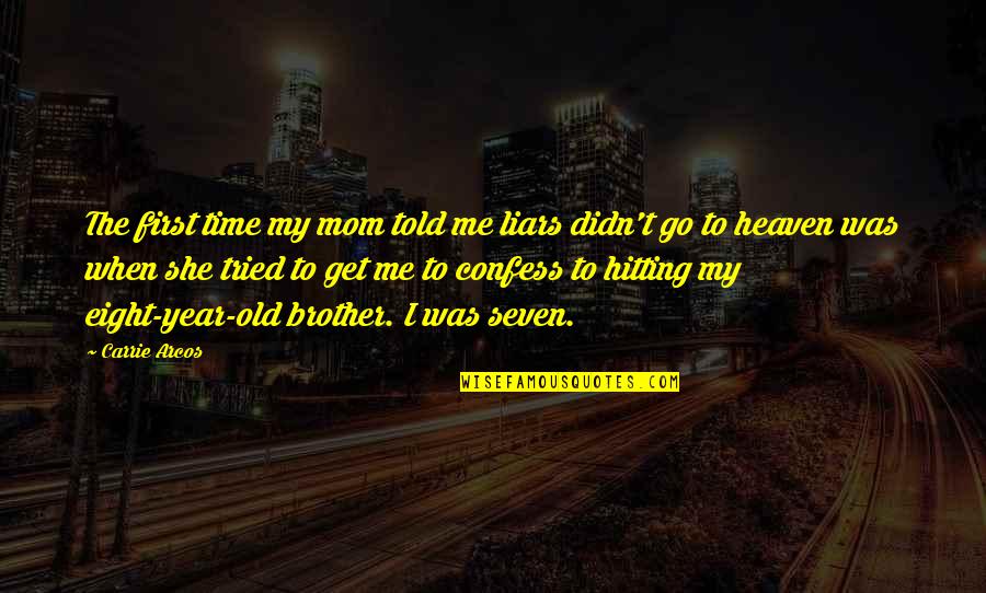Seven In Heaven Quotes By Carrie Arcos: The first time my mom told me liars Seven In Heaven Quotes By Carrie Arcos: The first time my mom told me liars