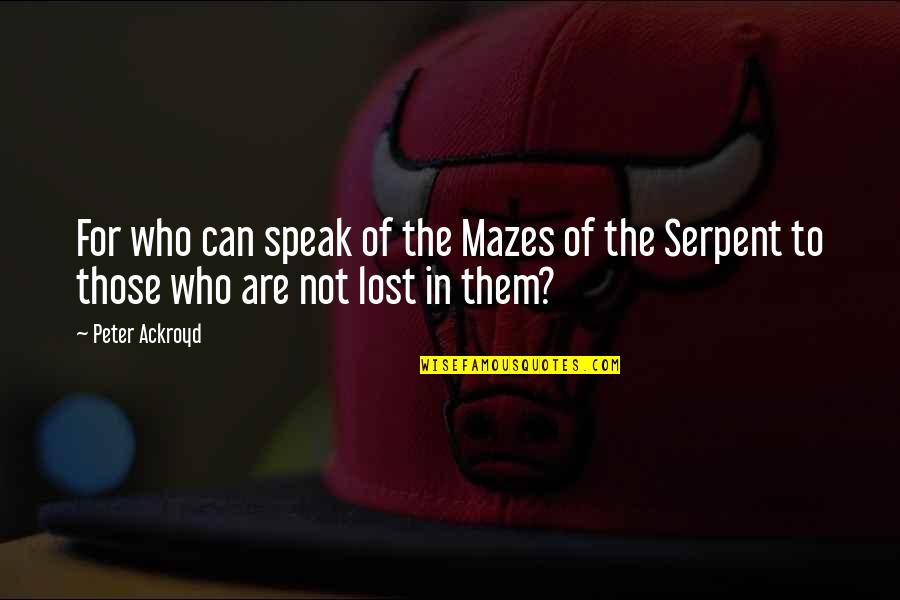 Seven Pillars Of Wisdom Quotes By Peter Ackroyd: For who can speak of the Mazes of