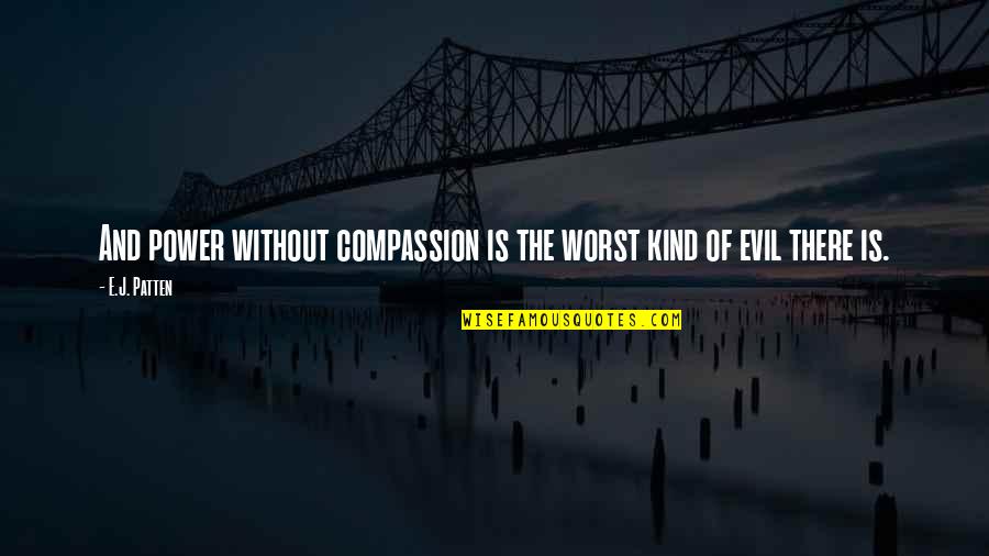 Seven Pound Quotes By E.J. Patten: And power without compassion is the worst kind