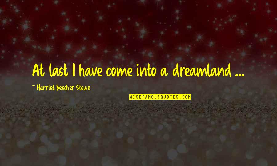 Seven Pound Quotes By Harriet Beecher Stowe: At last I have come into a dreamland