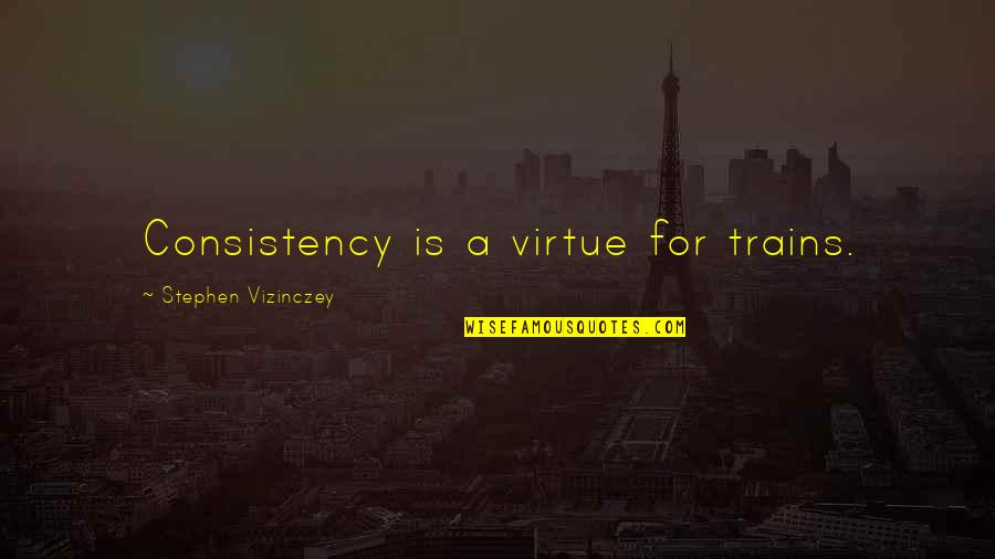 Seven Psychopaths Zachariah Quotes By Stephen Vizinczey: Consistency is a virtue for trains. Seven Psychopaths Zachariah Quotes By Stephen Vizinczey: Consistency is a virtue for trains.