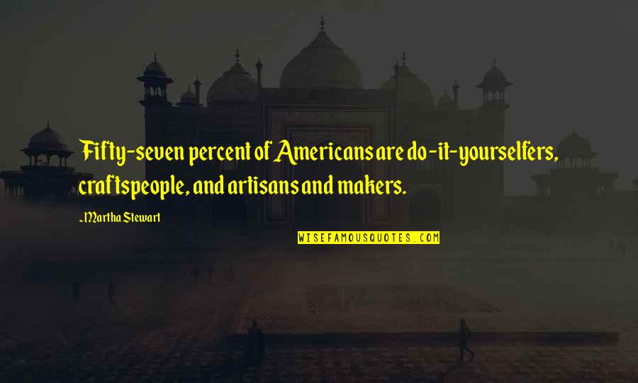 Seven Quotes By Martha Stewart: Fifty-seven percent of Americans are do-it-yourselfers, craftspeople, and