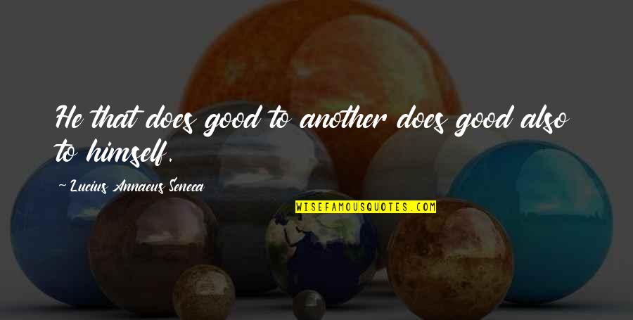 Seven Sages Quotes By Lucius Annaeus Seneca: He that does good to another does good