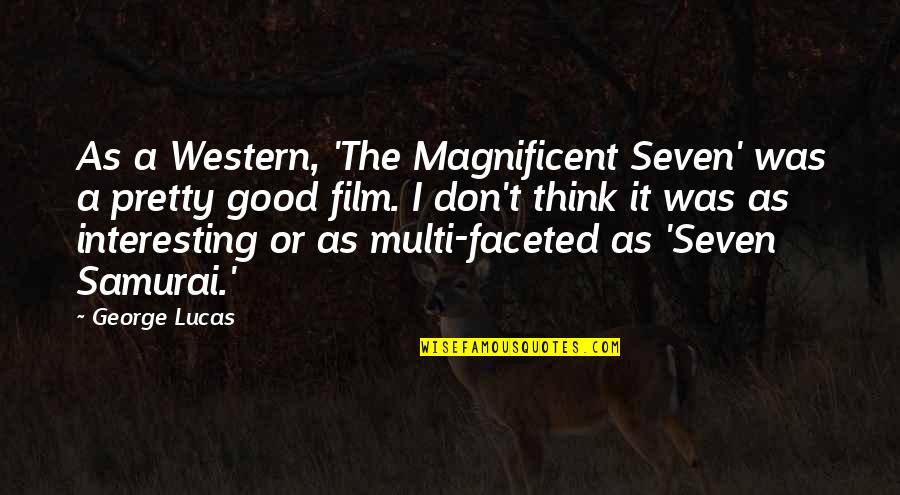 Seven Samurai Quotes By George Lucas: As a Western, 'The Magnificent Seven' was a