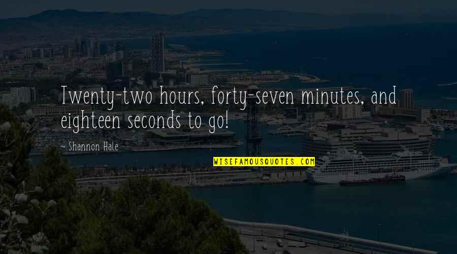 Seven Seconds Quotes By Shannon Hale: Twenty-two hours, forty-seven minutes, and eighteen seconds to