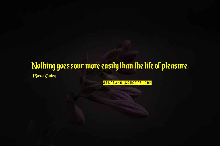 Seven Senses Quotes By Mason Cooley: Nothing goes sour more easily than the life