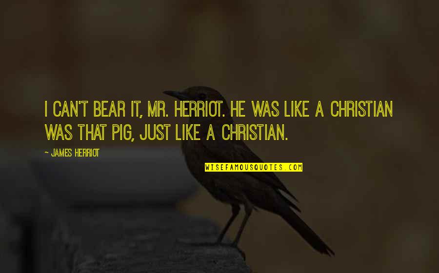 Seven Sin Sisters Quotes By James Herriot: I can't bear it, Mr. Herriot. He was Seven Sin Sisters Quotes By James Herriot: I can't bear it, Mr. Herriot. He was