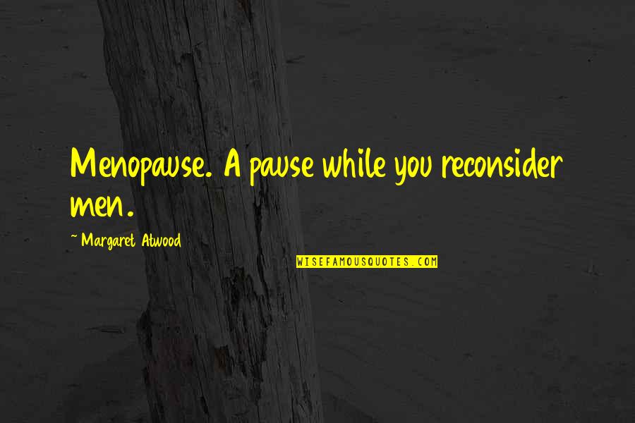 Seven Steps To Success Quotes By Margaret Atwood: Menopause. A pause while you reconsider men. Seven Steps To Success Quotes By Margaret Atwood: Menopause. A pause while you reconsider men.
