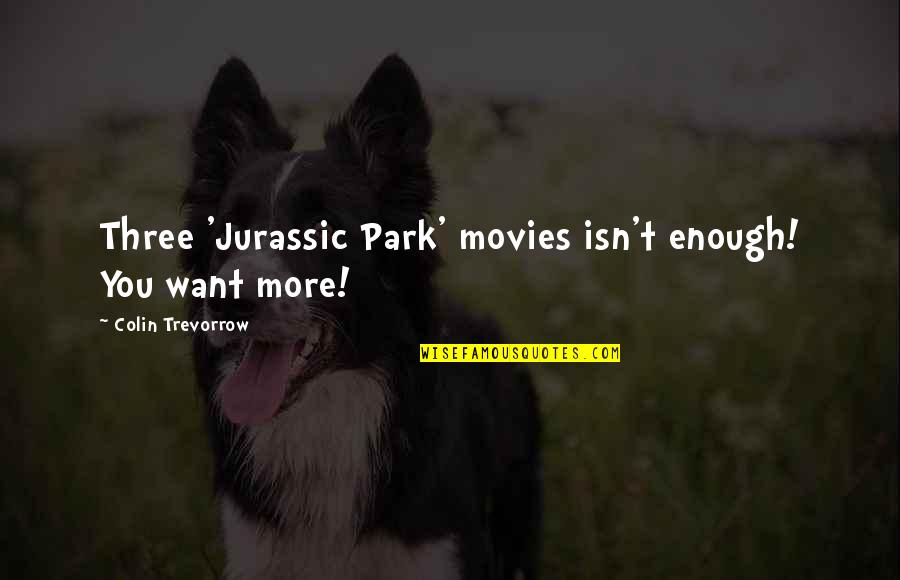Seven Summits Quotes By Colin Trevorrow: Three 'Jurassic Park' movies isn't enough! You want
