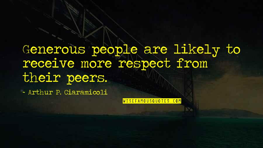 Seven Tears Into The Sea Quotes By Arthur P. Ciaramicoli: Generous people are likely to receive more respect