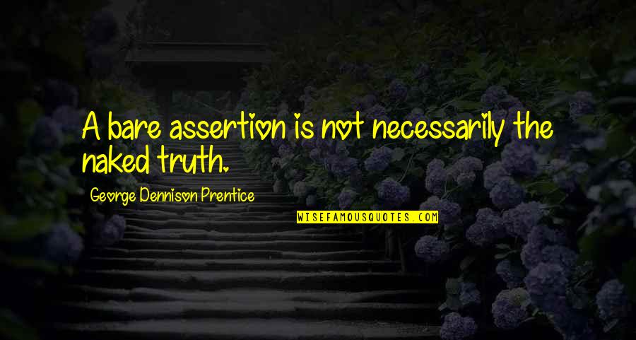 Seven Tears Into The Sea Quotes By George Dennison Prentice: A bare assertion is not necessarily the naked