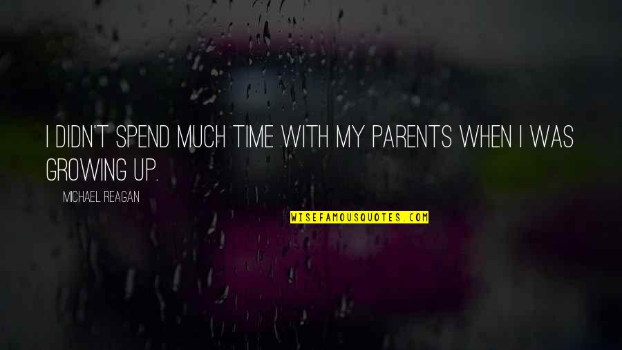 Seven Tears Into The Sea Quotes By Michael Reagan: I didn't spend much time with my parents