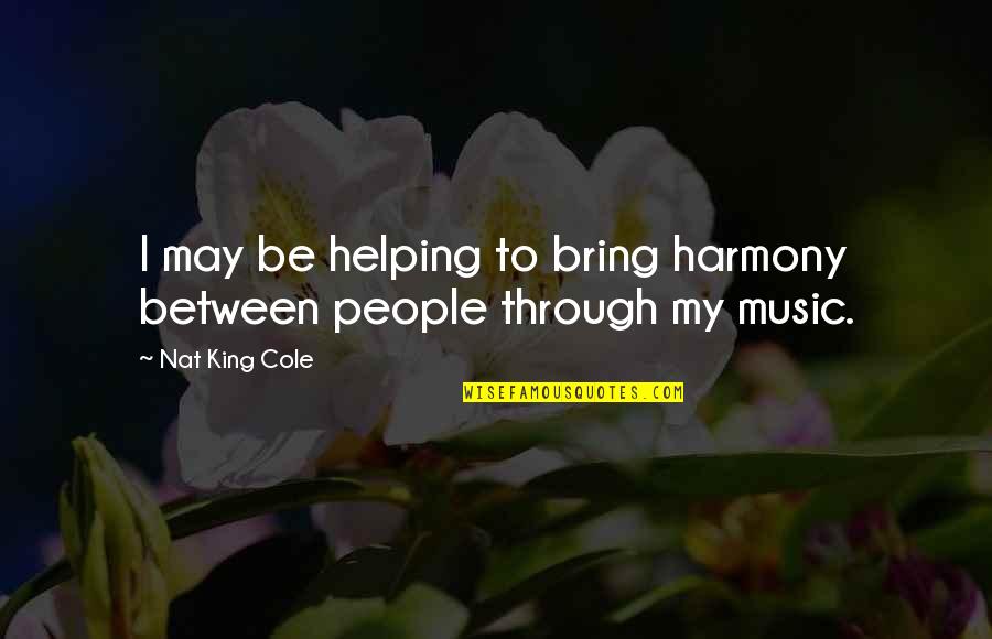Seven Tears Into The Sea Quotes By Nat King Cole: I may be helping to bring harmony between
