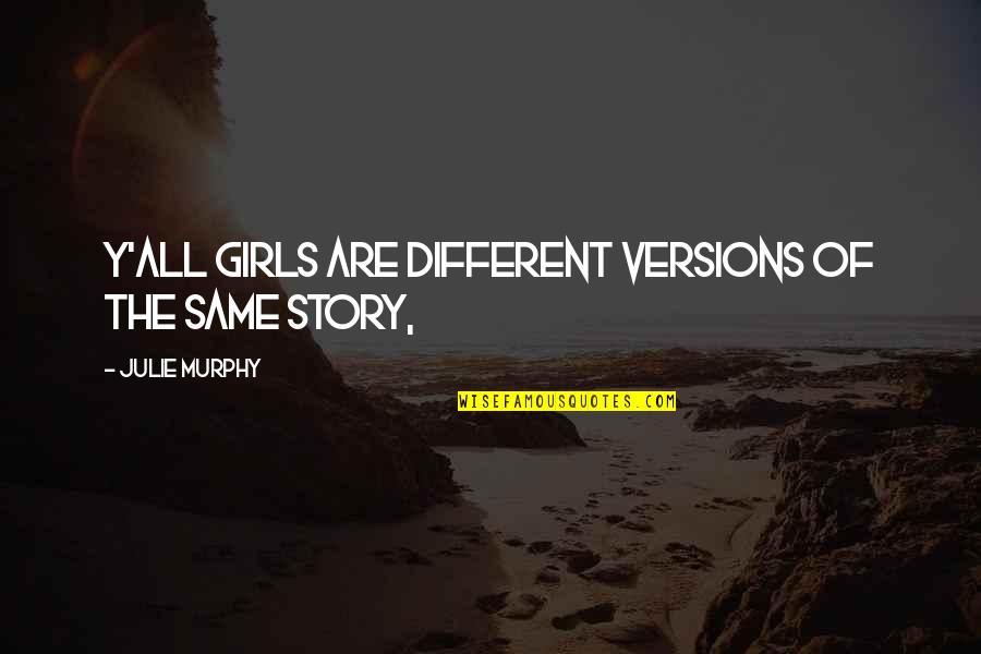 Seven Types Of Ambiguity Quotes By Julie Murphy: Y'all girls are different versions of the same Seven Types Of Ambiguity Quotes By Julie Murphy: Y'all girls are different versions of the same