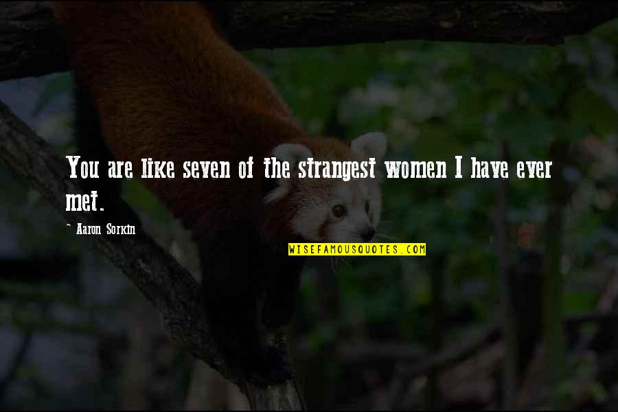Seven Up Quotes By Aaron Sorkin: You are like seven of the strangest women Seven Up Quotes By Aaron Sorkin: You are like seven of the strangest women
