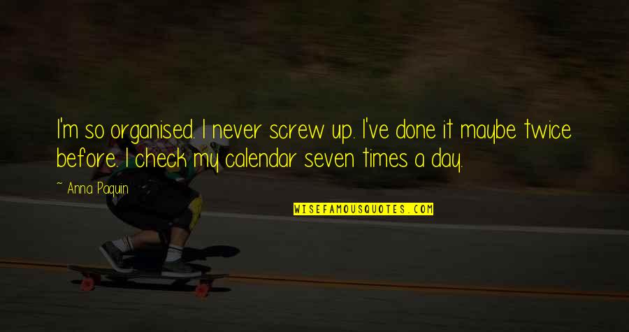 Seven Up Quotes By Anna Paquin: I'm so organised. I never screw up. I've Seven Up Quotes By Anna Paquin: I'm so organised. I never screw up. I've