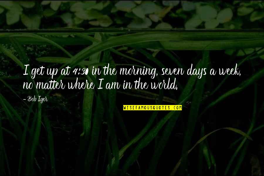 Seven Up Quotes By Bob Iger: I get up at 4:30 in the morning,