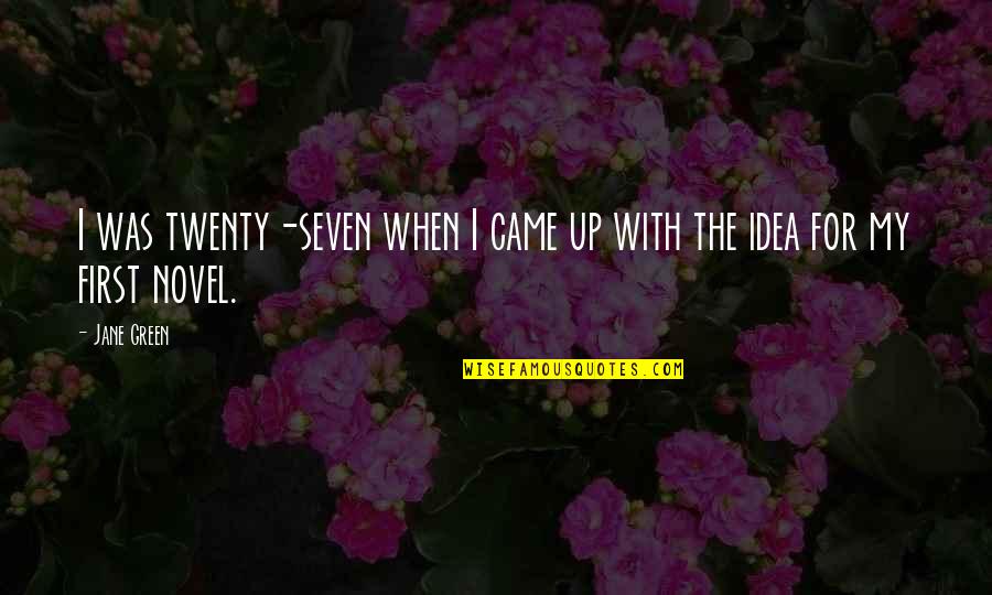Seven Up Quotes By Jane Green: I was twenty-seven when I came up with