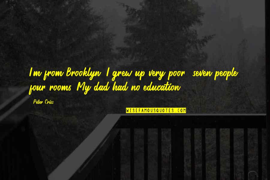 Seven Up Quotes By Peter Criss: I'm from Brooklyn. I grew up very poor- Seven Up Quotes By Peter Criss: I'm from Brooklyn. I grew up very poor-