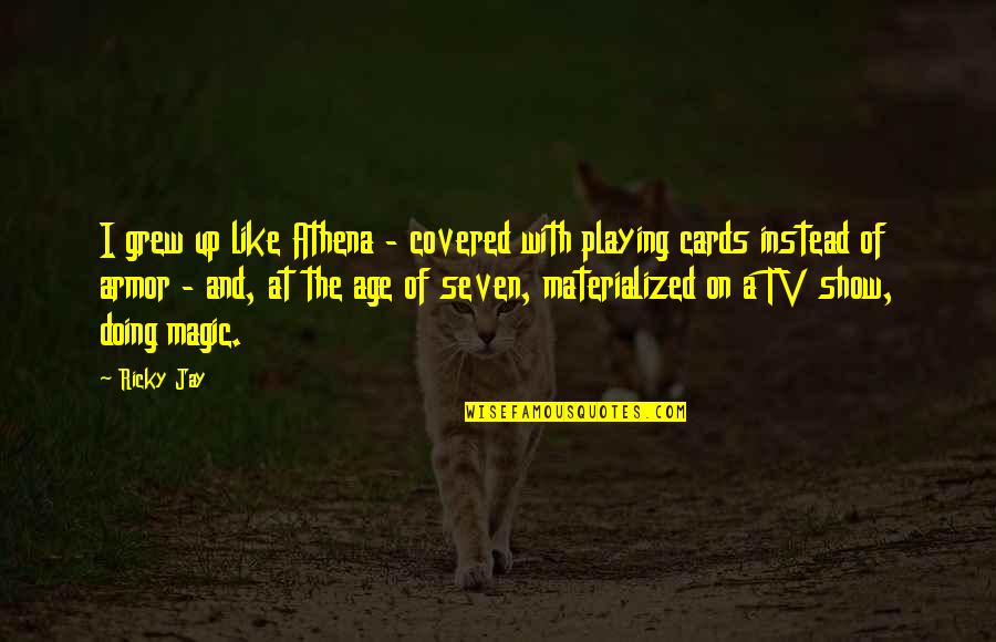 Seven Up Quotes By Ricky Jay: I grew up like Athena - covered with Seven Up Quotes By Ricky Jay: I grew up like Athena - covered with