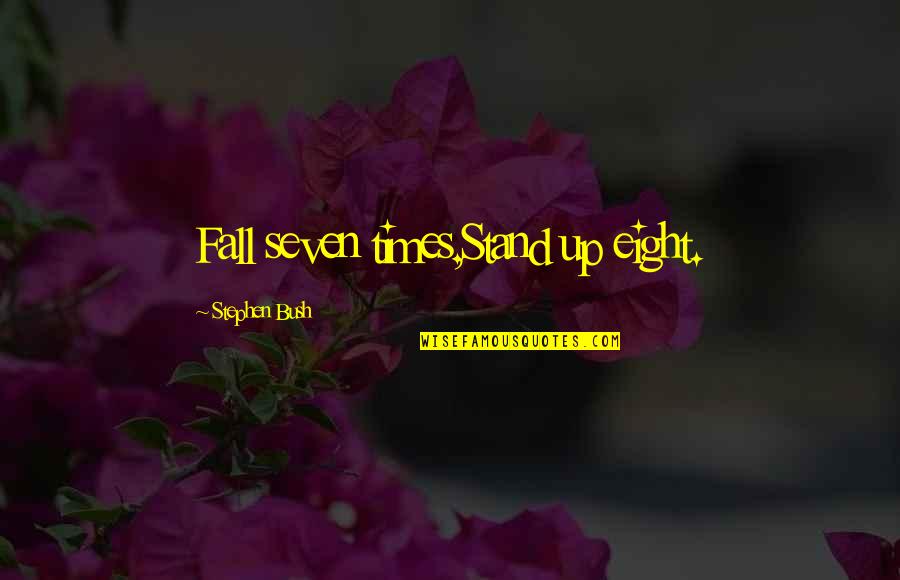 Seven Up Quotes By Stephen Bush: Fall seven times,Stand up eight. Seven Up Quotes By Stephen Bush: Fall seven times,Stand up eight.